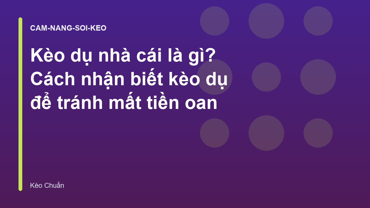 Kèo dụ nhà cái là gì? Cách nhận biết kèo dụ để tránh mất tiền oan