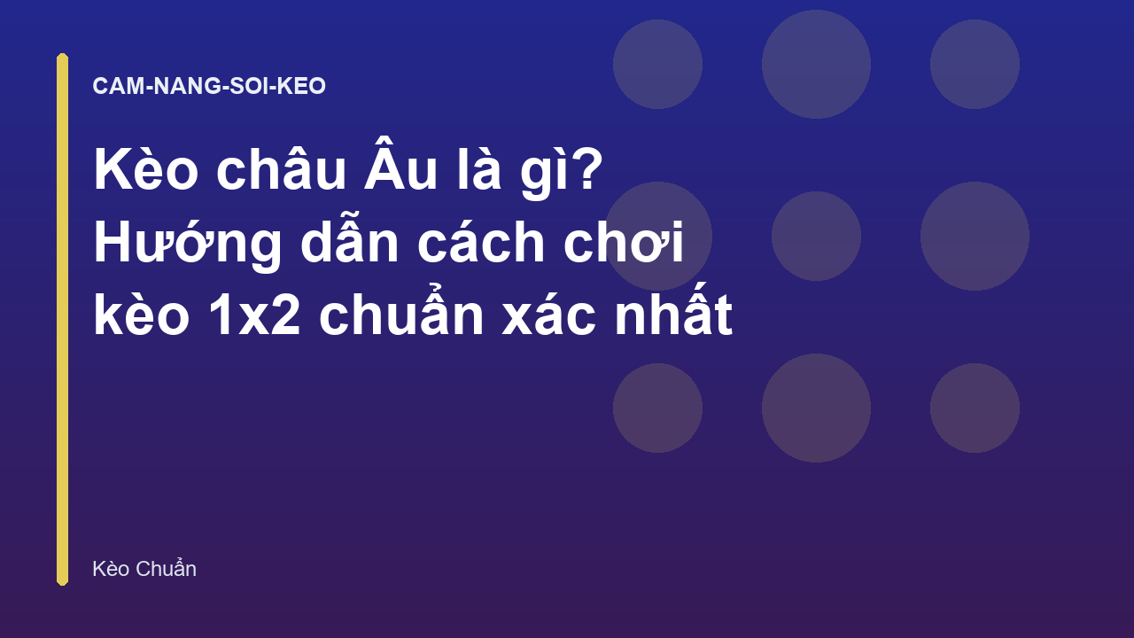 Kèo châu Âu là gì? Hướng dẫn cách chơi kèo 1x2 chuẩn xác nhất