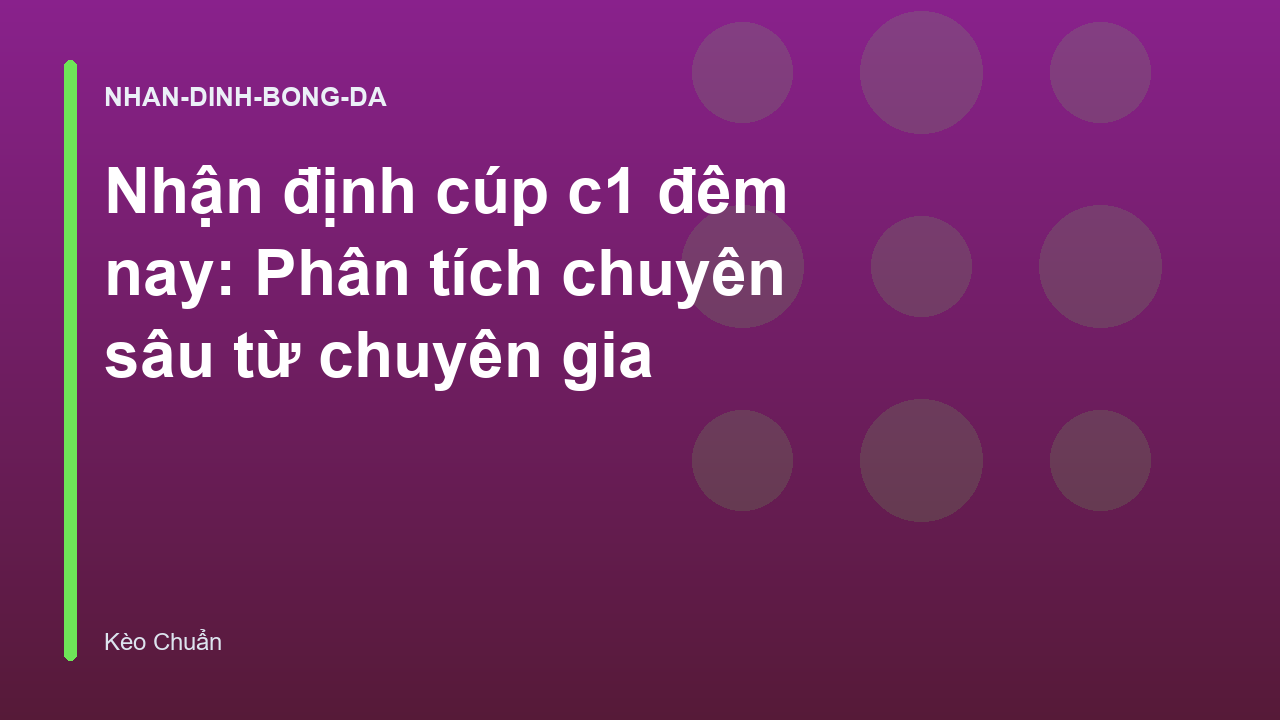 Nhận định cúp c1 đêm nay: Phân tích chuyên sâu từ chuyên gia